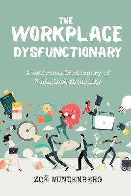 The Workplace Dysfunctionary: A Satirical Dictionary of Workplace Absurdity - Zoë S Wundenberg - cover