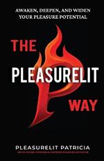 The Pleasurelit Way: Your transformational guide to awaken self-love, embody sensuality, heal from trauma, and claim your pleasure through self-care, mindfulness, connection, and play.