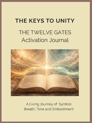 The Keys to Unity The Twelve Gates Activation Journal A Living Journey of Breath, Tone and Embodiment - Rachel Brooks - cover