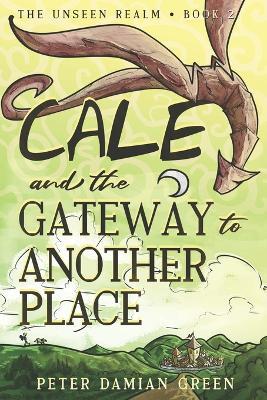 Cale and the Gateway to Another Place - Peter Damian Green - cover
