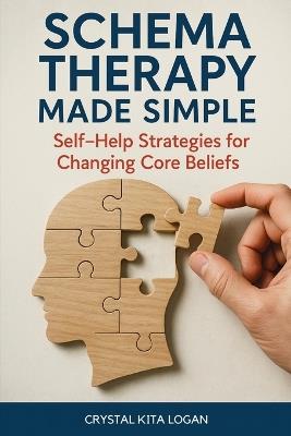 Schema Therapy Made Simple: Self-Help Strategies for Changing Core Beliefs - Crystal Kita Logan - cover