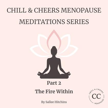 Chill & Cheers Menopause Meditations Series - Part 2 - The Fire Within