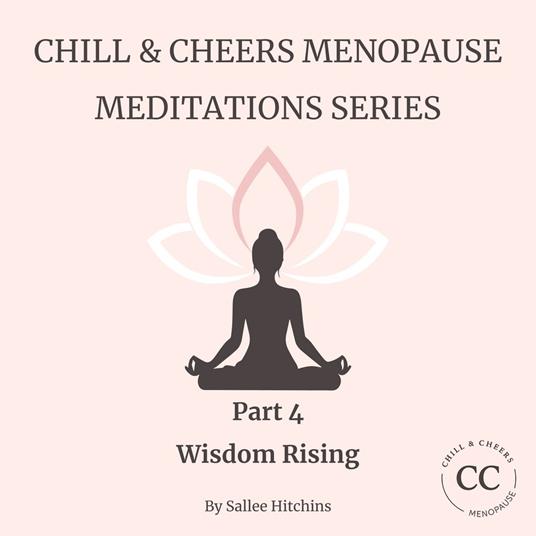 Chill & Cheers Menopause Meditations Series - Part 4 - Wisdom Rising