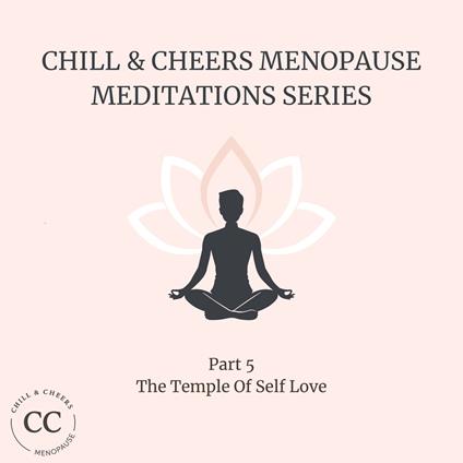Chill & Cheers Menopause Meditation Series - Part 5 - The Temple Of Self Love