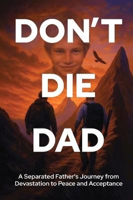 Don't Die Dad: A Separated Father's Journey from Devastation to Peace and Acceptance - Mark Woodley - cover
