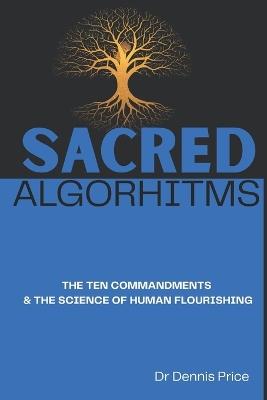 Sacred Algorhitms: The Ten Commandments & the Science of Human Flourishing - Dennis Price - cover