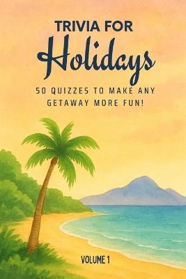 Triva for Holidays: 50 Quizzes to Make Any Getaway More Fun!: 750 quiz questions about 50 cities around the world Perfect mix of trivia for couples, friends, and families on the go 6x9 inches, 71 pages - Golden Lab Printing - cover