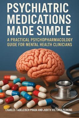 Psychiatric Medications Made Simple: A Practical Psychopharmacology Guide for Mental Health Clinicians - Charles Tadelesh Prada,Judith Victoria Perkins - cover