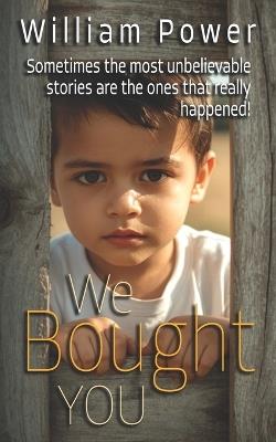 We Bought YOU: An Adoption Story That Strikes at Your Soul - William Power - cover