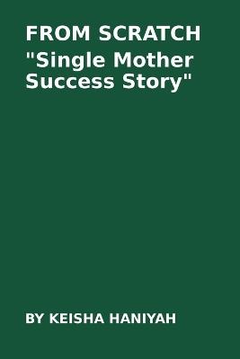 From Scratch: A Single Mum's Success Story: Single Mum Success Story - Keisha Haniyah - cover
