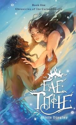 Fae Tithe: Book 1 of Chronicles of the Cursed Courts - Alicia Dingley - cover