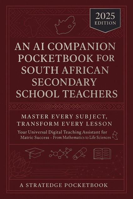 An AI Companion Pocketbook for South African Secondary School Teachers - Master Every Subject, Transform Every Lesson