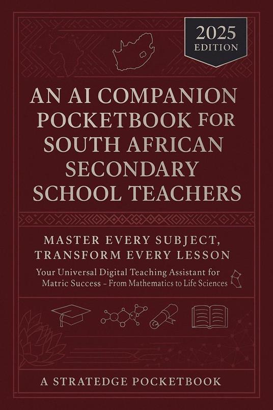 An AI Companion Pocketbook for South African Secondary School Teachers - Master Every Subject, Transform Every Lesson