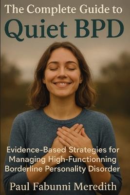 The Complete Guide to Quiet BPD: Evidence-Based Strategies for Managing High-Functioning Borderline Personality Disorder - Paul Fabunni Meredith - cover