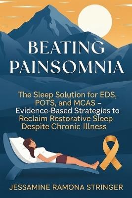 Beating Painsomnia: The Sleep Solution for EDS, POTS, and MCAS - Evidence-Based Strategies to Reclaim Restorative Sleep Despite Chronic Illness - Jessamine Ramona Stringer - cover