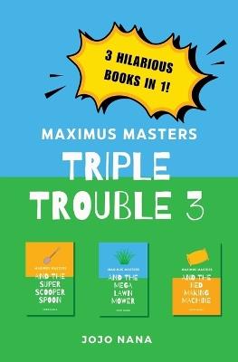 Maximus Masters Triple Trouble 3: Featuring the Super Scooper Spoon, the Mega Lawn Mower and the Bed Making Machine - Jojo Nana - cover