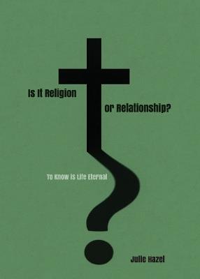 Is It Religion Or Relationship? - Julie Hazel - cover