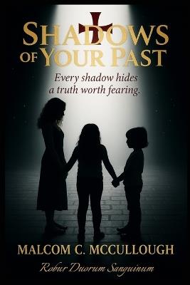 Shadows of Your Past: Every Shadow Hides a Truth Worth Fearing - Malcom C McCullough - cover