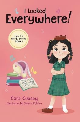 I Looked Everywhere!: Mrs. C's Melody Stories, Book 1 - Cora Cuasay - cover