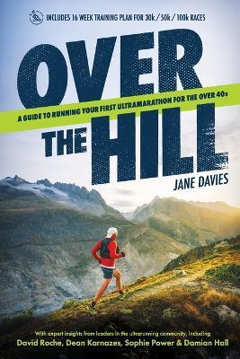 Over The Hill: A Guide to Running Your First Ultramarathon for the Over 40s - Jane Davies - cover