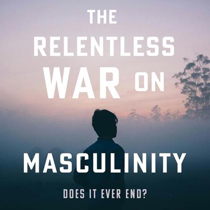 Relentless War on Masculinity, The