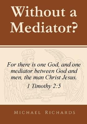 Without a Mediator? - Michael J Richards - cover