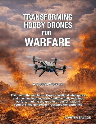 Transforming Hobby Drones in Warfare. A Tactical Overview.: A revolution in drone technology in modern warfare - Peter Savage - cover