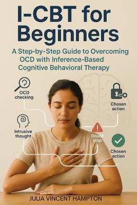 I-CBT for Beginners: A Step-by-Step Guide to Overcoming OCD with Inference-Based Cognitive Behavioral Therapy - Julia Vincent Hampton - cover