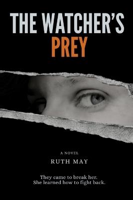 The Watcher's Prey: They came to break her. She learned how to fight back. - Ruth P May - cover