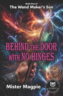 Behind the Door with No Hinges: Book One of The Wand Maker's Son - An immersive fantasy adventure designed to keep readers turning pages. - Mister Magpie - cover