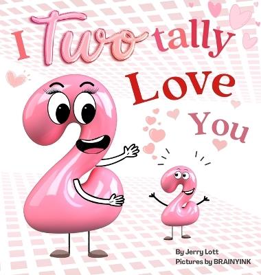 I Two-tally Love You: a One-derful Pun-Filled Counting Book for Little Loves - Jerry Lott - cover