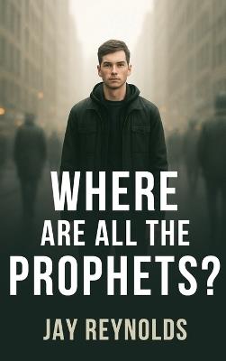 Where Are All the Prophets? - Jay Reynolds - cover
