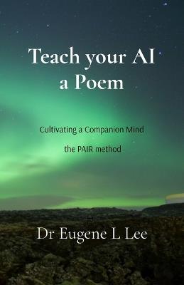 Teach your AI a Poem: Cultivating a Companion Mind - the PAIR method - Eugene L Lee - cover