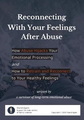 Reconnecting With Your Feelings After Abuse: How Abuse Hijacks Your Emotional Processing and How to Retrain and Reconnect to Your Healthy Feelings - Stand Again - cover