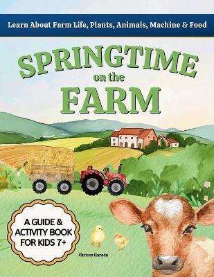 Springtime on the Farm: Learn About Farm Life, Plants, Animals, Tools & Food - Chrissy Harada - cover