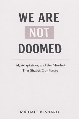 We Are Not Doomed: AI, Adaptation, and the Mindset That Shapes Our Future - Michael Besnard - cover