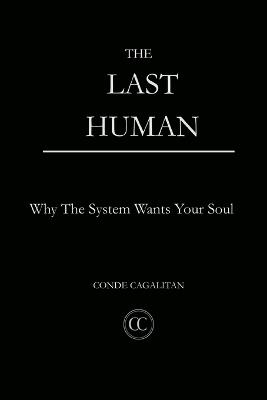 The Last Human: Why The System Wants Your Soul - Conde Cagalitan - cover