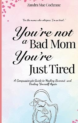 You're not a Bad Mom, You're Just Tired - Cochrane - cover