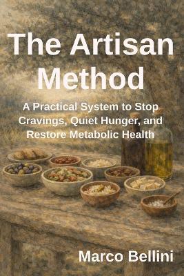 The Artisan Method: A Practical System to Stop Cravings, Quiet Hunger, and Restore Metabolic Health - Marco Bellini - cover