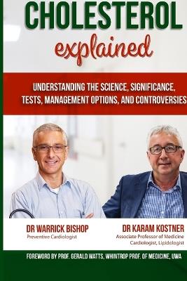Cholesterol Explained: Understanding The Science, Significance, Tests, Management Options, and Controversies - Karam Kostner,Warrick Bishop - cover