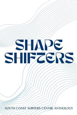 Shapeshifters: The South Coast Writers Centre Anthology of Writing: The South Coast Writers Centre Anthology of Writing - cover