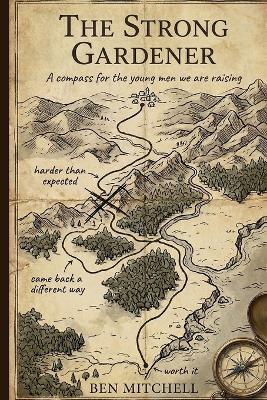 The Strong Gardener: A compass for the young men we are raising - Ben Mitchell - cover