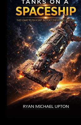 Tanks on a Spaceship: warfare action hard sci fi engineering military science fiction tactical combat in space starship battle thriller armored vehicles high concept adventure robot - Ryan Michael Upton - cover