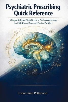 Psychiatric Prescribing Quick Reference: A Diagnosis-Based Clinical Guide to Psychopharmacology for PMHNPs and Advanced Practice Providers - Conor Gino Pettersson - cover