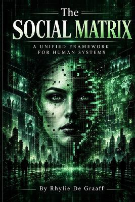 The Social Matrix: A Unified Framework for Human Systems - Rhylie de Graaff - cover