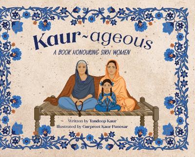 Kaur-ageous: A Book Honouring Sikh Women - Tandeep Kaur - cover