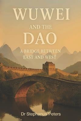 WúWéi and the Dao: A Bridge Between East and West - Stephanus Peters - cover