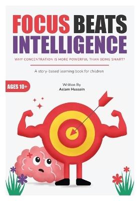 Focus Beats Intelligence: Why Concentration Is More Powerful Than Being Smart - Aslam Hussain - cover