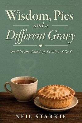 Wisdom, Pies and a Different Gravy - Neil Starkie - cover
