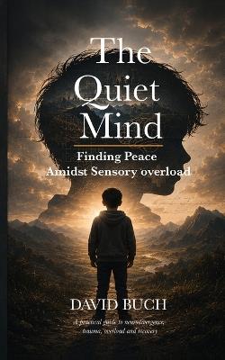 The Quiet Mind: Finding Peace Amidst Sensory Overload - David Buch - cover